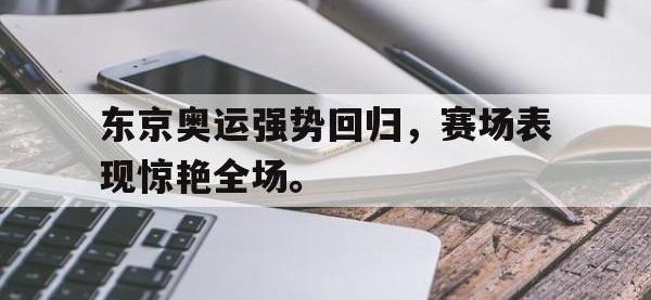 东京奥运强势回归，赛场表现惊艳全场。
