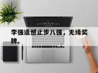 爱游戏登录app-李强遗憾止步八强，无缘奖牌。