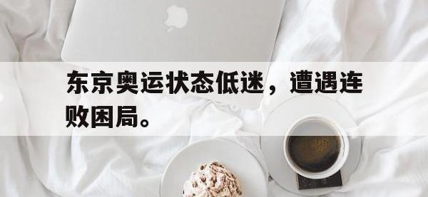 爱游戏平台登录入口-东京奥运状态低迷，遭遇连败困局。