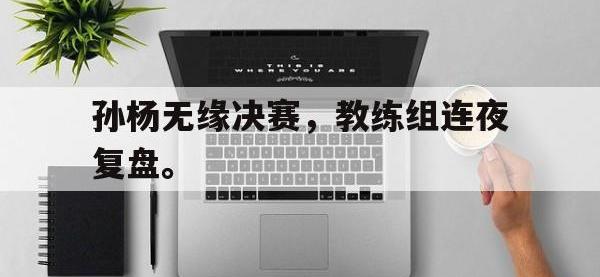 孙杨无缘决赛，教练组连夜复盘。