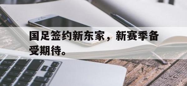 爱游戏平台登录入口-国足签约新东家，新赛季备受期待。