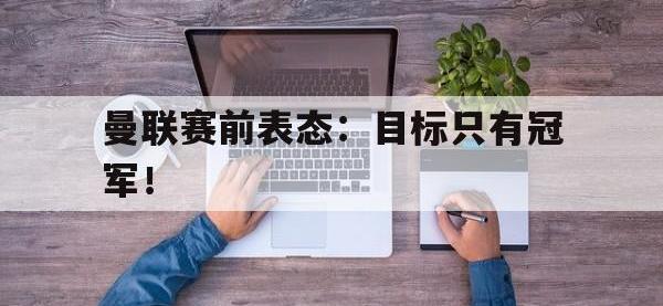 曼联赛前表态：目标只有冠军！