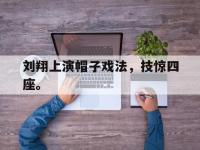 刘翔上演帽子戏法，技惊四座。