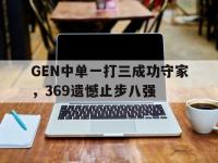 爱游戏平台登录入口-GEN中单一打三成功守家，369遗憾止步八强