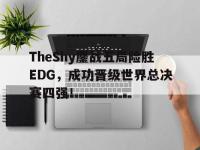 爱游戏登录app-TheShy鏖战五局险胜EDG，成功晋级世界总决赛四强！