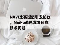 爱游戏平台登录入口-NAVI比赛延迟引发热议，Meiko战队发文回应技术问题