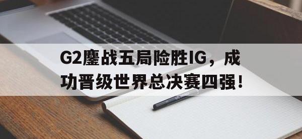 爱游戏登录app-G2鏖战五局险胜IG，成功晋级世界总决赛四强！