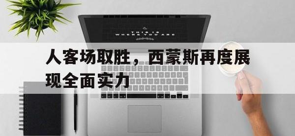爱游戏平台登录入口-人客场取胜，西蒙斯再度展现全面实力