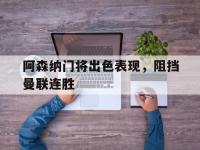 爱游戏登录app-阿森纳门将出色表现，阻挡曼联连胜