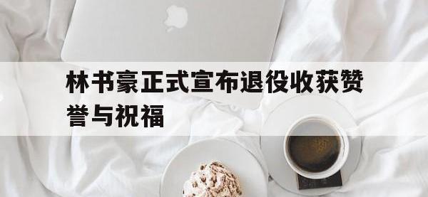 爱游戏登录app-林书豪正式宣布退役收获赞誉与祝福