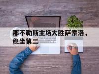 爱游戏登录app-那不勒斯主场大胜萨索洛，稳坐第二