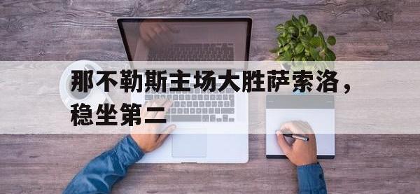 爱游戏登录app-那不勒斯主场大胜萨索洛，稳坐第二