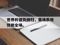 爱游戏登录app-世界杯强势回归，赛场表现惊艳全场。