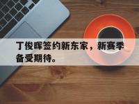爱游戏登录app-丁俊晖签约新东家，新赛季备受期待。