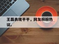 爱游戏平台登录入口-王磊表现平平，网友纷纷热议。